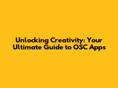 Unlocking Creativity: Your Ultimate Guide to OSC Apps