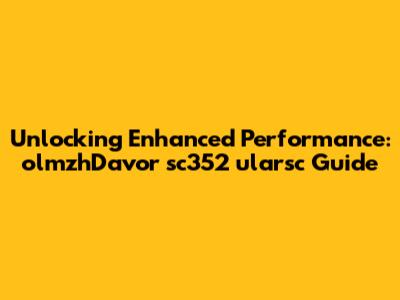 Unlocking Enhanced Performance: olmzhDavor sc352 ularsc Guide