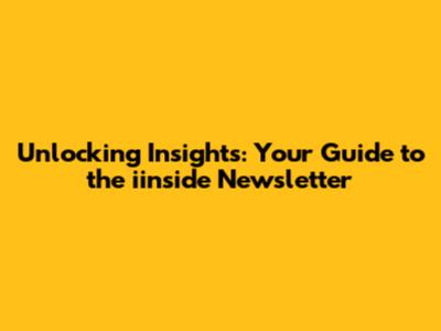Unlocking Insights: Your Guide to the iinside Newsletter