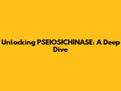 Unlocking PSEIOSICHINASE: A Deep Dive