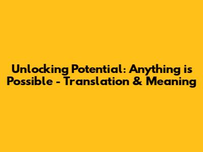Unlocking Potential: Anything is Possible - Translation & Meaning