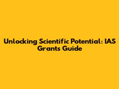 Unlocking Scientific Potential: IAS Grants Guide