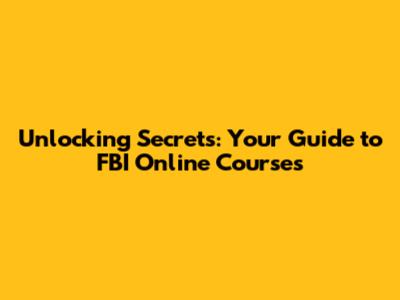 Unlocking Secrets: Your Guide to FBI Online Courses