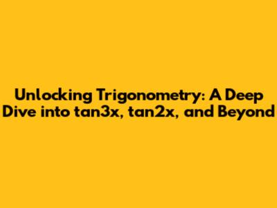 Unlocking Trigonometry: A Deep Dive into tan3x, tan2x, and Beyond