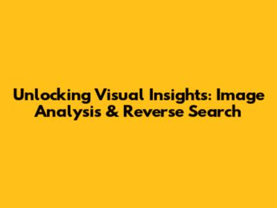 Unlocking Visual Insights: Image Analysis & Reverse Search