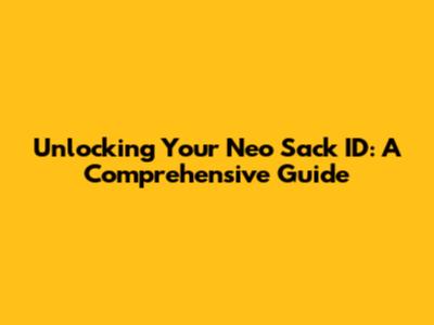 Unlocking Your Neo Sack ID: A Comprehensive Guide