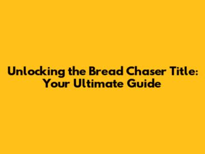 Unlocking the 'Bread Chaser' Title: Your Ultimate Guide