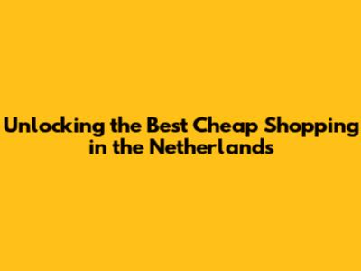 Unlocking the Best Cheap Shopping in the Netherlands