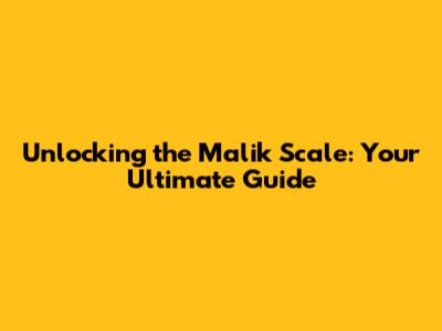 Unlocking the Malik Scale: Your Ultimate Guide