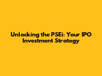 Unlocking the PSEi: Your IPO Investment Strategy