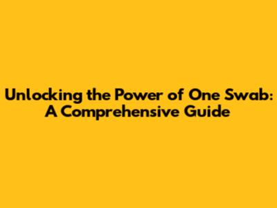 Unlocking the Power of One Swab: A Comprehensive Guide