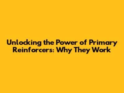 Unlocking the Power of Primary Reinforcers: Why They Work