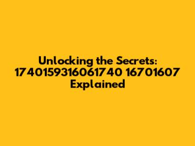 Unlocking the Secrets: 1740159316061740 16701607 Explained