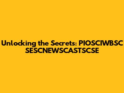 Unlocking the Secrets: PIOSCIWBSC SESCNEWSCASTSCSE