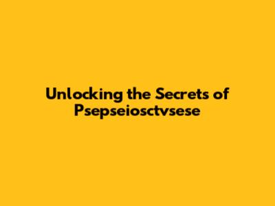 Unlocking the Secrets of Psepseiosctvsese