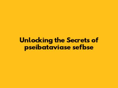 Unlocking the Secrets of pseibataviase sefbse