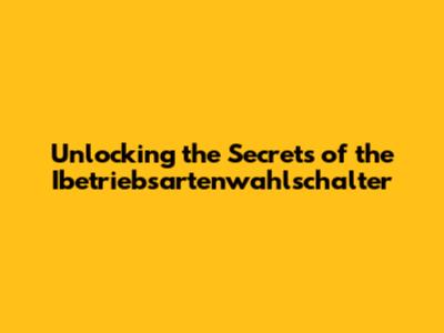 Unlocking the Secrets of the Ibetriebsartenwahlschalter