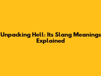 Unpacking 'Hell': Its Slang Meanings Explained