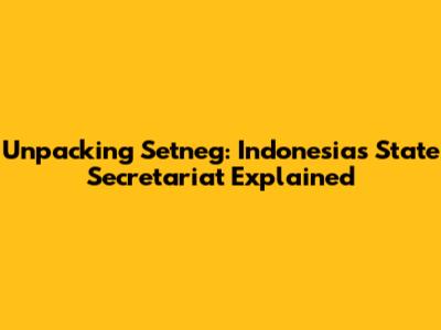 Unpacking Setneg: Indonesia's State Secretariat Explained