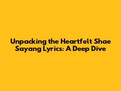 Unpacking the Heartfelt 'Shae Sayang' Lyrics: A Deep Dive