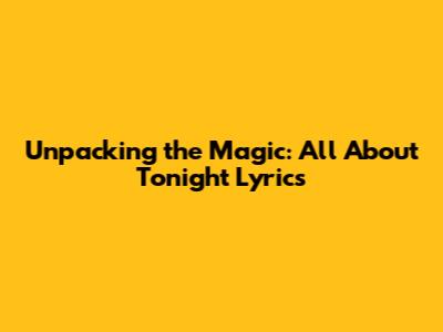Unpacking the Magic: All About Tonight Lyrics