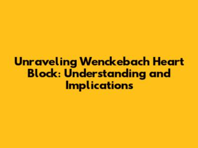 Unraveling Wenckebach Heart Block: Understanding and Implications