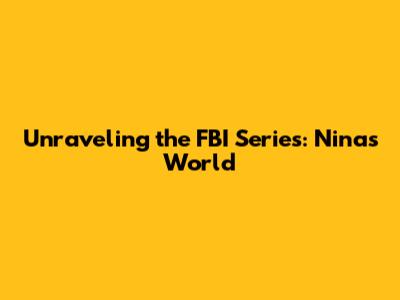 Unraveling the FBI Series: Nina's World