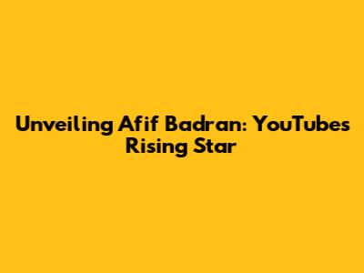 Unveiling Afif Badran: YouTube's Rising Star