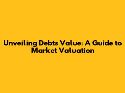 Unveiling Debt's Value: A Guide to Market Valuation