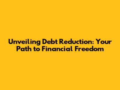 Unveiling Debt Reduction: Your Path to Financial Freedom