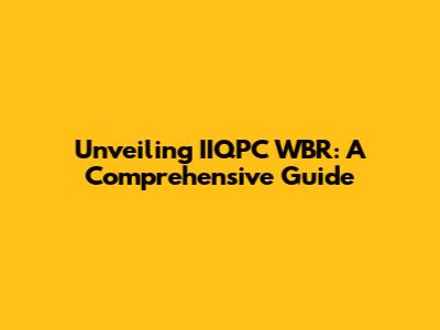 Unveiling IIQPC WBR: A Comprehensive Guide
