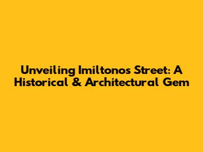 Unveiling Imiltonos Street: A Historical & Architectural Gem
