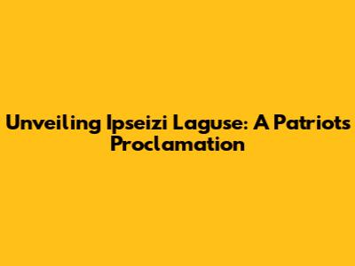 Unveiling Ipseizi Laguse: A Patriot's Proclamation
