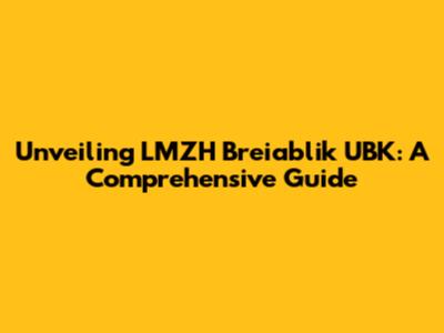Unveiling LMZH Breiablik UBK: A Comprehensive Guide