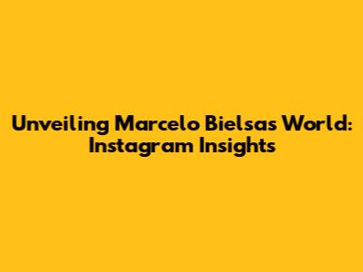 Unveiling Marcelo Bielsa's World: Instagram Insights