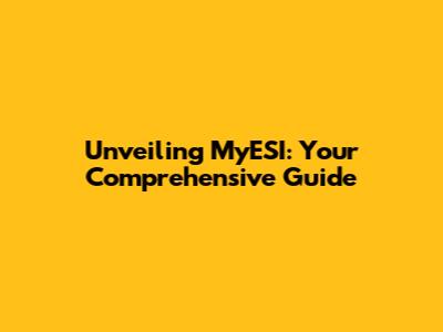 Unveiling MyESI: Your Comprehensive Guide