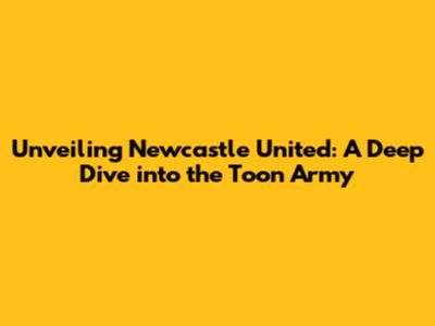 Unveiling Newcastle United: A Deep Dive into the Toon Army