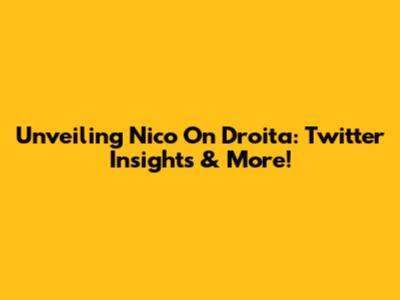 Unveiling Nico On Droita: Twitter Insights & More!