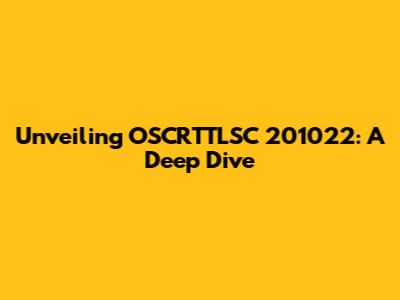 Unveiling OSCRTTLSC 201022: A Deep Dive