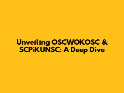 Unveiling OSCWOKOSC & SCPiKUNSC: A Deep Dive