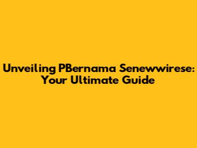 Unveiling PBernama Senewwirese: Your Ultimate Guide