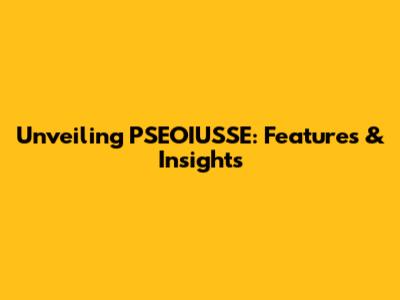 Unveiling PSEOIUSSE: Features & Insights