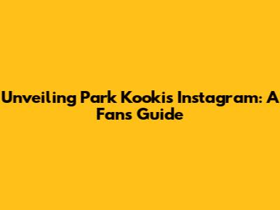 Unveiling Park Kooki's Instagram: A Fan's Guide