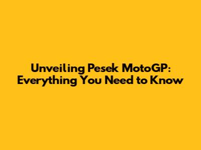 Unveiling Pesek MotoGP: Everything You Need to Know