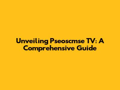 Unveiling Pseoscmse TV: A Comprehensive Guide