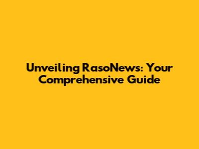 Unveiling RasoNews: Your Comprehensive Guide