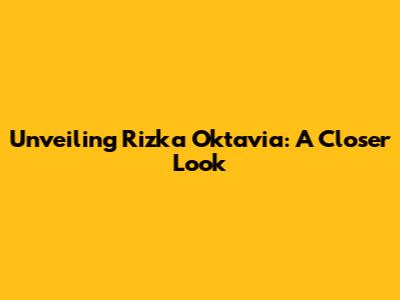 Unveiling Rizka Oktavia: A Closer Look