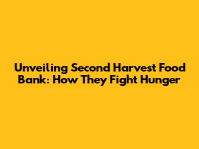Unveiling Second Harvest Food Bank: How They Fight Hunger