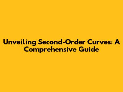 Unveiling Second-Order Curves: A Comprehensive Guide
