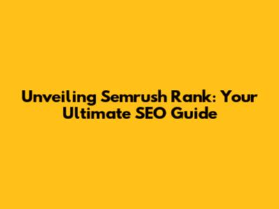 Unveiling Semrush Rank: Your Ultimate SEO Guide